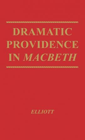 Dramatic Providence in Macbeth: A Study of Shakespeare's Tragic Theme of Humanity and Grace. With a Supplementary Essay on King Lear.