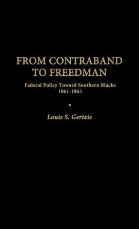 From Contraband to Freedman: Federal Policy toward Southern Blacks 1861-1865: 29 (Contributions in American History 29)