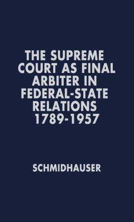 The Supreme Court as Final Arbiter in Federal-State Relations: 1789-1957