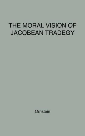 The Moral Vision of Jacobean Tragedy