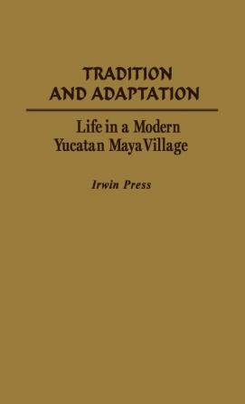 Tradition and Adaptation: Life in a Modern Yucatan Maya Village