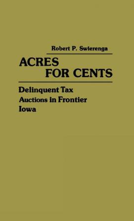 Acres for Cents: Delinquent Tax Auctions in Frontier Iowa (Contributions in American History 46)