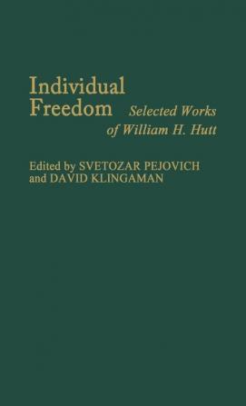 Individual Freedom: Selected Works of William H. Hutt: 14 (Contributions in Economics and Economic History)