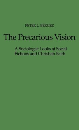 The Precarious Vision: A Sociologist Looks at Social Fictions and Christian Faith