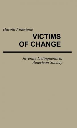 Victims of Change: Juvenile Delinquents in American Society (Contributions in Sociology (Hardcover))