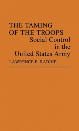 The Taming of the Troops: Social Control in the United States Army (Contributions in Sociology)