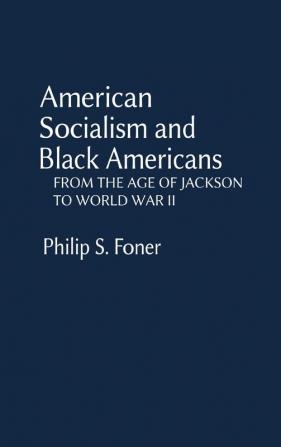 American Socialism and Black Americans: From the Age of Jackson to World War II: 33 (Contributions in Afro-american and African Studies 33)