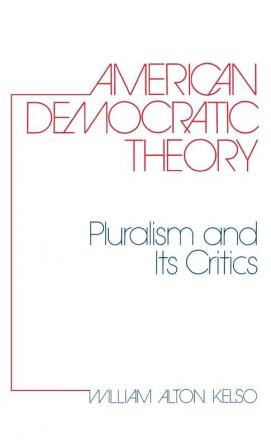 American Democratic Theory: Pluralism and Its Critics: 1 (Contributions in Political Science ; No. 1)