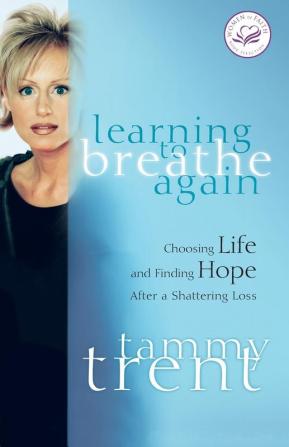 Learning to Breathe Again: Choosing Life and Finding Hope After a Shattering Loss (Women of Faith (Thomas Nelson))