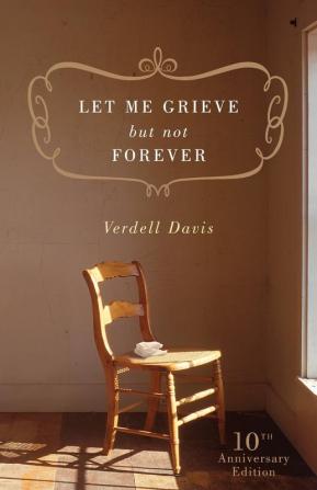 Let Me Grieve But Not Forever: A Journey Out of the Darkness of Loss