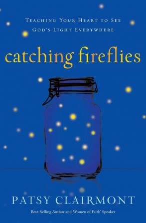 Catching Fireflies: Teaching Your Heart to See God's Light Everywhere