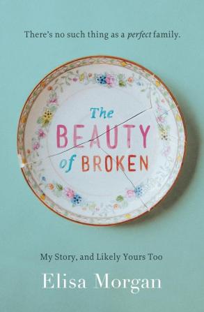 The Beauty of Broken: My Story and Likely Yours Too