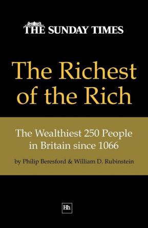 The Richest of the Rich: The Wealthiest 250 People in Britain Since 1066