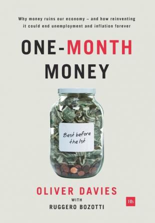 One-Month Money: Why money ruins our economy - and how reinventing it could end unemployment and inflation forever