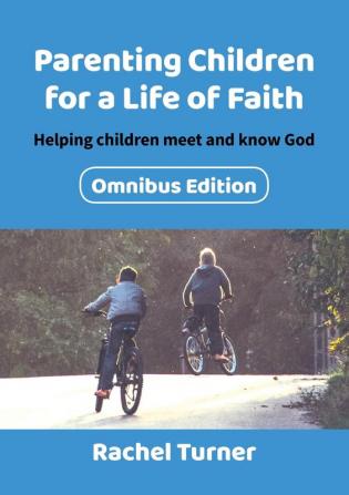 Parenting Children for a Life of Faith omnibus: Helping children meet and know God