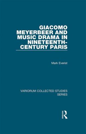 Giacomo Meyerbeer and Music Drama in Nineteenth-Century Paris