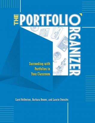 The Portfolio Organizer: Succeeding with Portfolios in Your Classroom