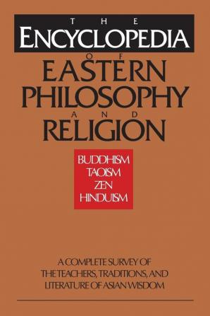 The Encyclopedia of Eastern Philosophy and Religion: Buddhism Hinduism Taoism Zen