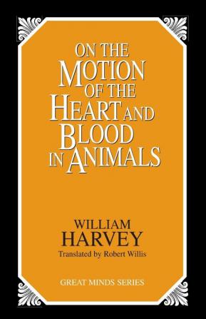 On the Motion of the Heart and Blood in Animals (Great Minds Series)