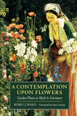 A Contemplation Upon Flowers: Garden Plants in Myth and Literature