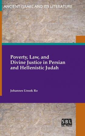 Poverty Law and Divine Justice in Persian and Hellenistic Judah (Ancient Israel and Its Literature)