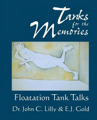 Tanks for the Memories: Floatation Tank Talks (Consciousness Classics)