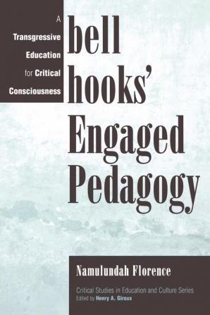 bell hooks' Engaged Pedagogy: A Transgressive Education for Critical Consciousness (Critical Studies in Education and Culture Series)