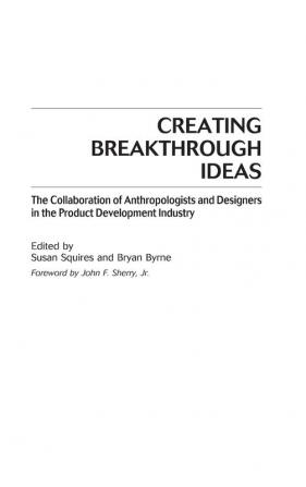 Creating Breakthrough Ideas: The Collaboration of Anthropologists and Designers in the Product Development Industry