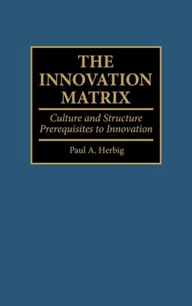 The Innovation Matrix: Culture and Structure Prerequisites to Innovation