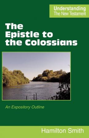 The Epistle to the Colossians: An Expository Outline (Understanding the New Testament)