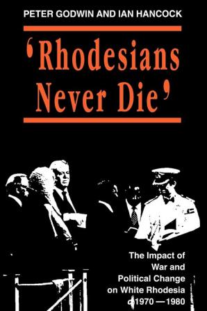 Rhodesians Never Die: Change on White Rhodesia C.1970-1980 (State and Democracy Series)