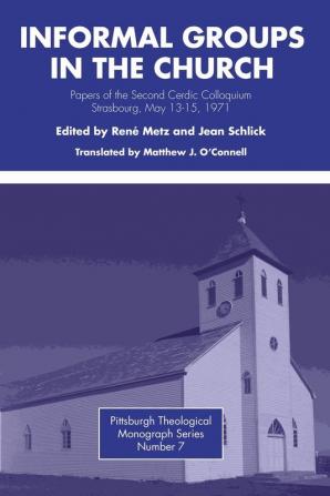 Informal Groups in the Church: Papers of the Second Cerdic Colloguium Strasbourg May 13-15 1971 (Pittsburgh Theological Monograph)