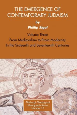 The Emergence of Contemporary Judaism: From Medievalism to Proto-Modernity in the Sixteenth and Seventeenth Centuries: 17 (Emergence of Contemporary Judaism Vol 3)