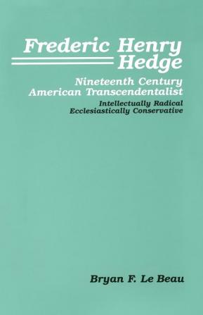 Frederic Henry Hedge Nineteenth Century American Transcendentalist: Intellectually Radical Ecclesiastically Conservative: 16 (Pittsburgh Theological Monographs New Ser. 16)