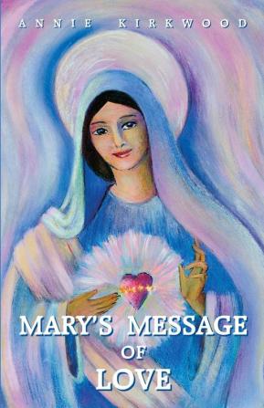 Mary'S Message of Love: As Sent by Mary the Mother of Jesus to Her Messenger