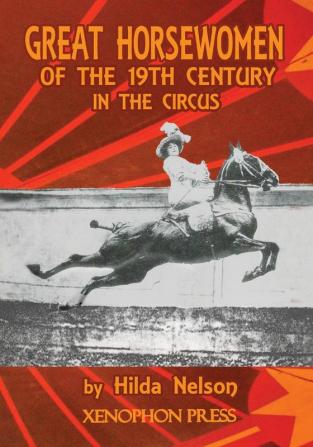 Great Horsewomen of the 19th Century in the Circus: and an Epilogue on Four Contemporary Écuyeres: Catherine Durand Henriquet Eloise Schwarz King Géraldine Katharina Knie and Katja Schumann Binder