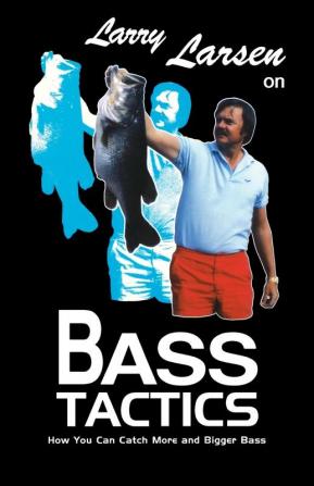 Larry Larsen on Bass Tactics: How You Catch More and Bigger Bass