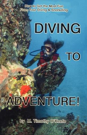 Diving to Adventure: How to Get the Most Fun from Your Diving & Snorkeling (Diving Series)