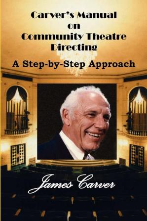 Carver's Manual on Community Theatre Directing: A Step-By-Step Approach