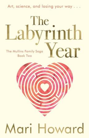 The Labyrinth Year: Art science and losing your way: Two (The Mullins Family Saga)