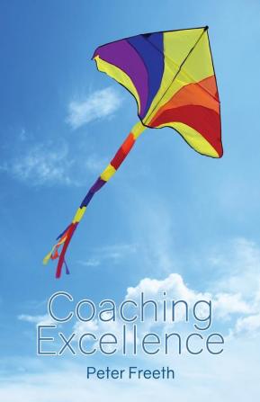 Coaching Excellence: Move Beyond Coaching Models and Learn to Create Powerful Change 2016