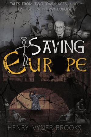 Saving Europe (Saving Europe: A Tale of Two 'Dark Ages' at the Twilight of the Pax Europa)