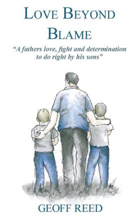 Love Beyond Blame: A Fathers Love Fight and Determination to Do Right for His Sons