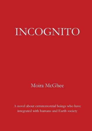 Incognito: A novel about extraterrestrial beings who have integrated with humans and Earth society