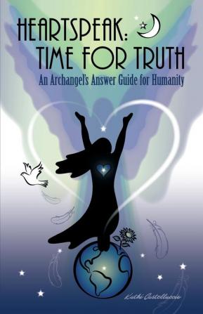 Heartspeak: Time for Truth - An Archangel's Answer Guide for Humanity