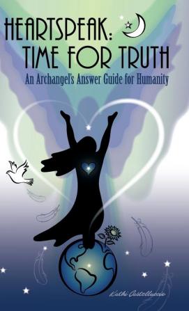 Heartspeak: Time for Truth - An Archangel's Answer Guide for Humanity