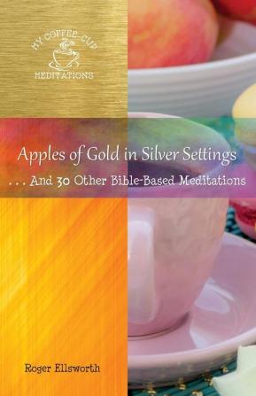 Apples of Gold in Silver Settings: ... And 30 Other Bible-Based Meditations: 10 (My Coffee-Cup Meditations)