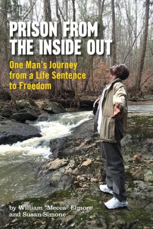 Prison From The Inside Out: One Man's Journey From A Life Sentence to Freedom