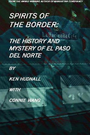 Spirits Of The Border: The History And Mystery Of El Paso Del Norte