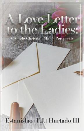 A Love Letter to the Ladies: A Single Christian Man's Perspective